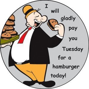 cartoon saying i will gladly pay you tuesday for a hamburger today